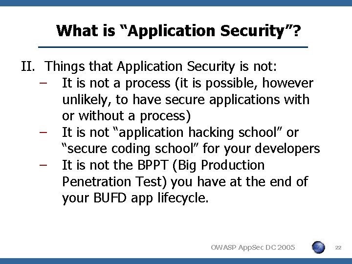 What is “Application Security”? II. Things that Application Security is not: − It is