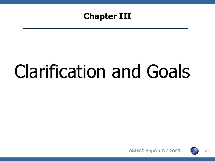 Chapter III Clarification and Goals OWASP App. Sec DC 2005 26 