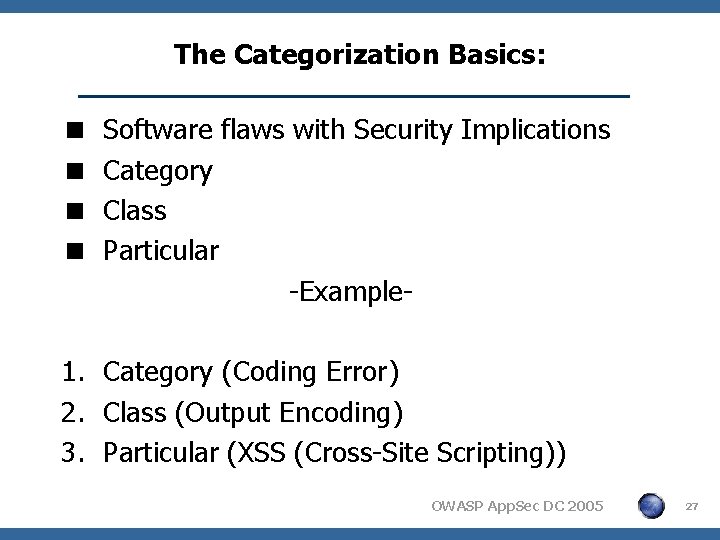 The Categorization Basics: < < Software flaws with Security Implications Category Class Particular -Example-