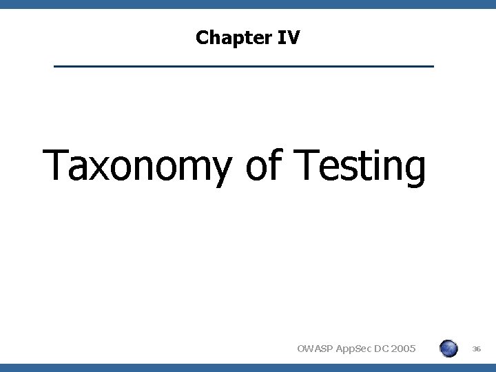 Chapter IV Taxonomy of Testing OWASP App. Sec DC 2005 36 