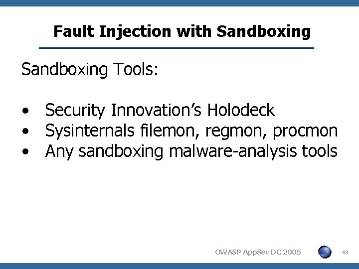 Fault Injection with Sandboxing Tools: • Security Innovation’s Holodeck • Sysinternals filemon, regmon, procmon