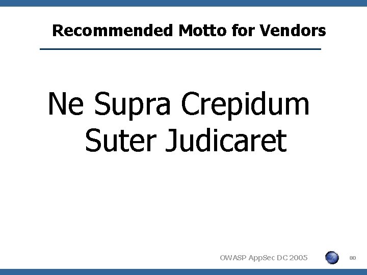 Recommended Motto for Vendors Ne Supra Crepidum Suter Judicaret OWASP App. Sec DC 2005