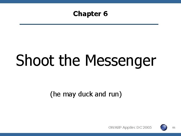 Chapter 6 Shoot the Messenger (he may duck and run) OWASP App. Sec DC