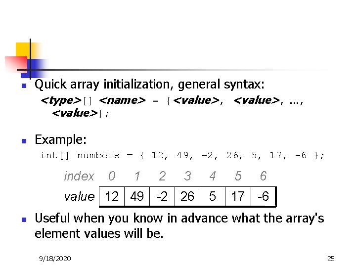 n Quick array initialization, general syntax: <type>[] <name> = {<value>, . . . ,