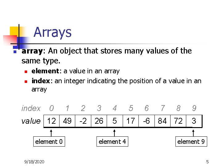 Arrays n array: An object that stores many values of the same type. n