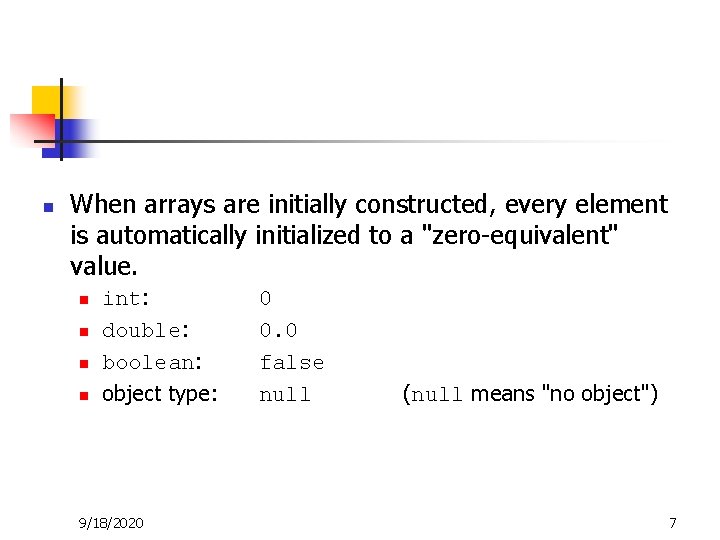 n When arrays are initially constructed, every element is automatically initialized to a "zero-equivalent"