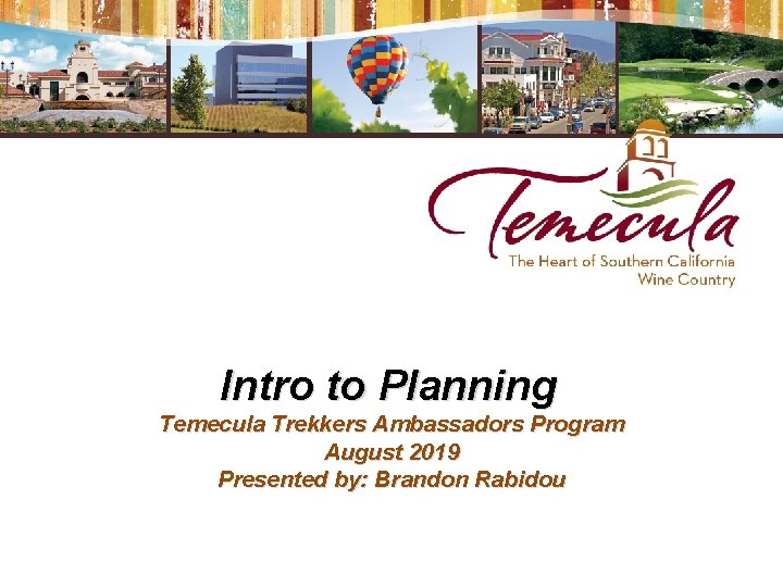 Intro to Planning Temecula Trekkers Ambassadors Program August 2019 Presented by: Brandon Rabidou 
