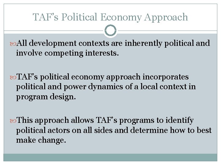 TAF’s Political Economy Approach All development contexts are inherently political and involve competing interests. TAF’s Political Economy Approach All development contexts are inherently political and involve competing interests.