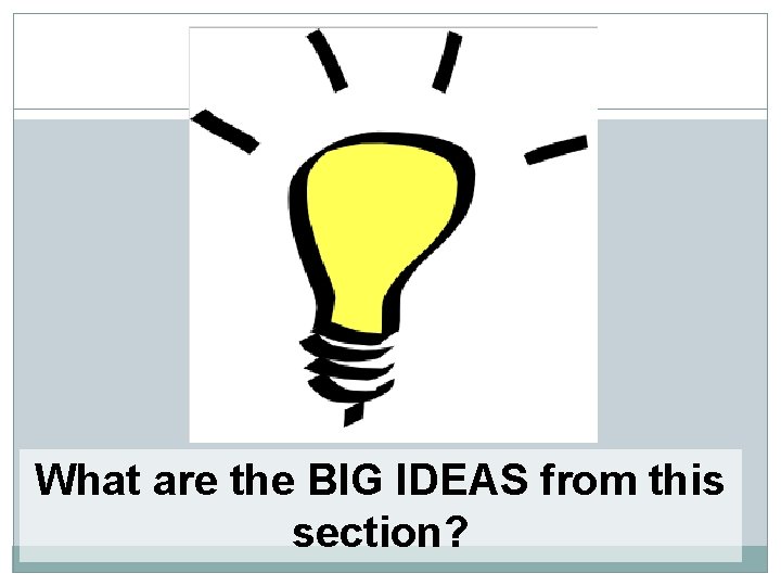 What are the BIG IDEAS from this section? What are the BIG IDEAS from this section?