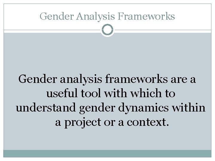 Gender Analysis Frameworks Gender analysis frameworks are a useful tool with which to understand Gender Analysis Frameworks Gender analysis frameworks are a useful tool with which to understand