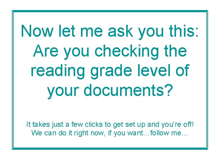 Now let me ask you this: Are you checking the reading grade level of