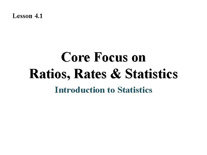 Lesson 4. 1 Core Focus on Ratios, Rates & Statistics Introduction to Statistics 