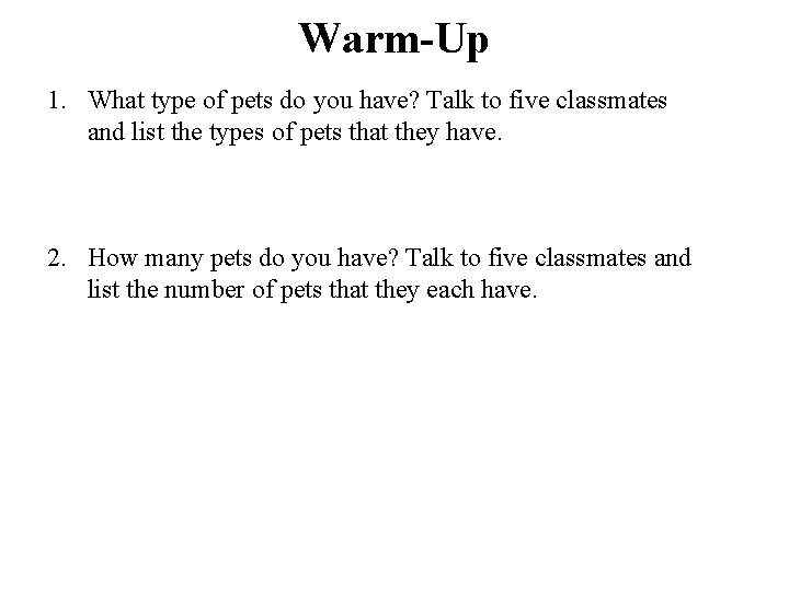 Warm-Up 1. What type of pets do you have? Talk to five classmates and
