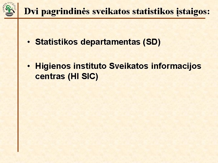 Dvi pagrindinės sveikatos statistikos įstaigos: • Statistikos departamentas (SD) • Higienos instituto Sveikatos informacijos