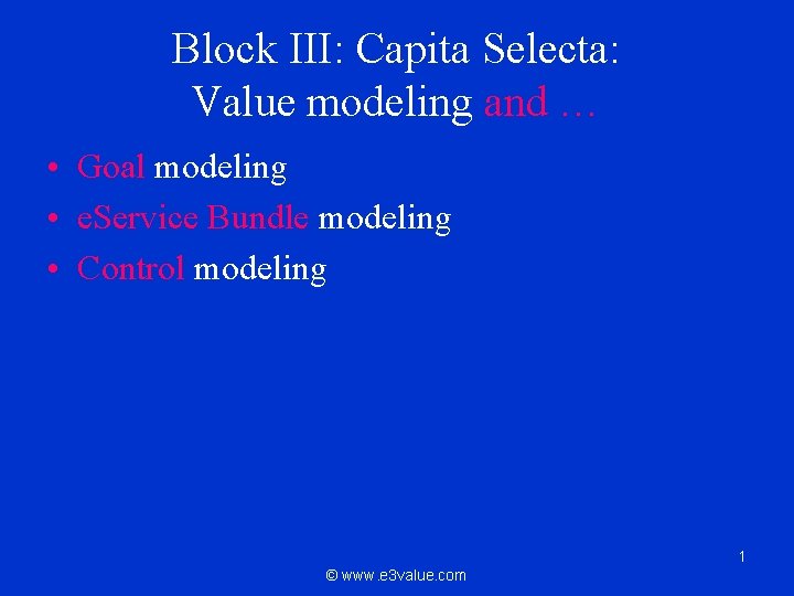 Block III: Capita Selecta: Value modeling and … • Goal modeling • e. Service