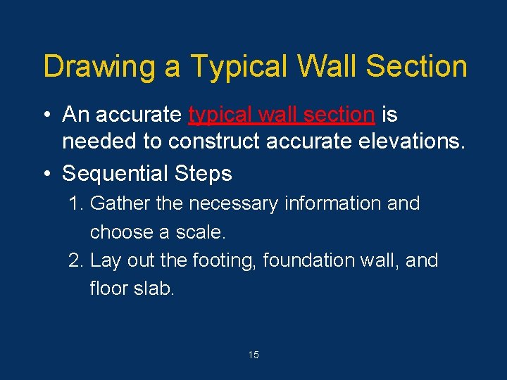Drawing a Typical Wall Section • An accurate typical wall section is needed to