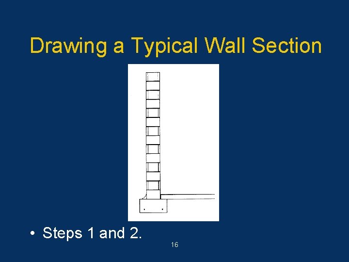 Drawing a Typical Wall Section • Steps 1 and 2. 16 