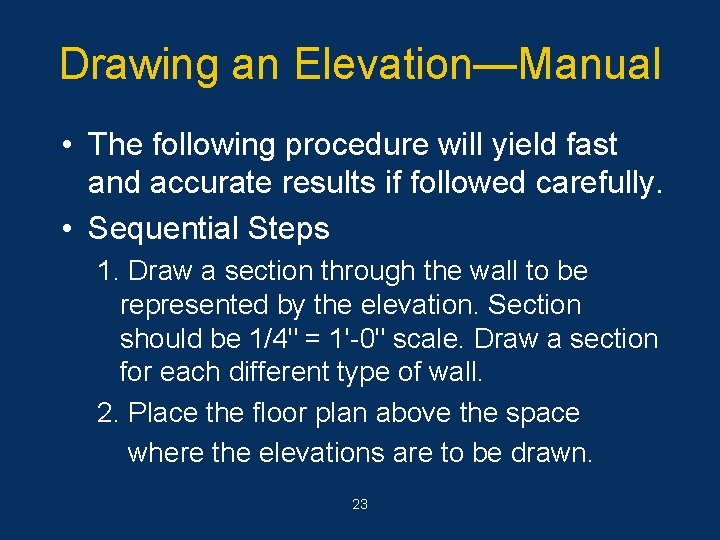 Drawing an Elevation—Manual • The following procedure will yield fast and accurate results if