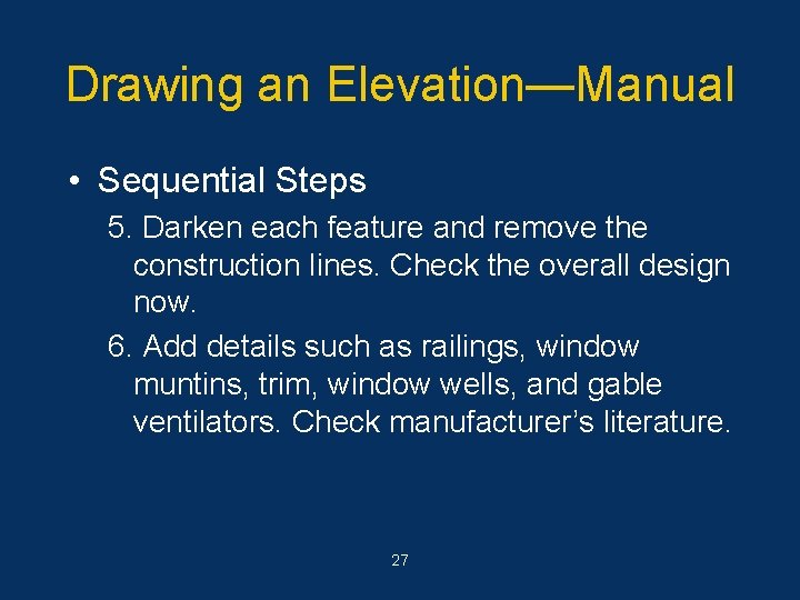 Drawing an Elevation—Manual • Sequential Steps 5. Darken each feature and remove the construction