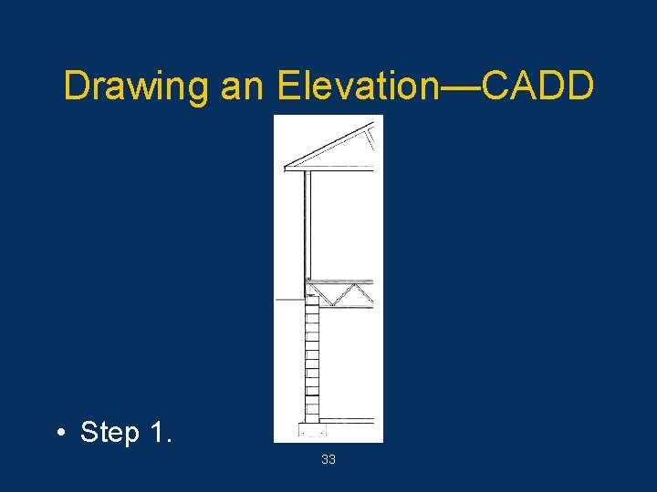 Drawing an Elevation—CADD • Step 1. 33 
