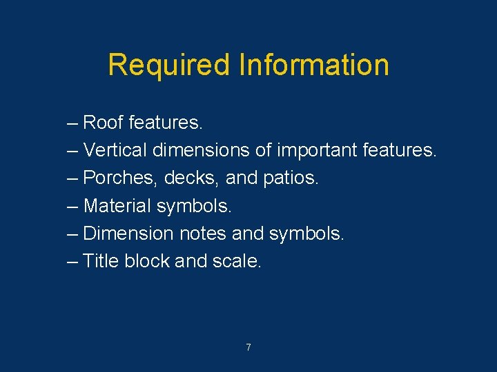 Required Information – Roof features. – Vertical dimensions of important features. – Porches, decks,