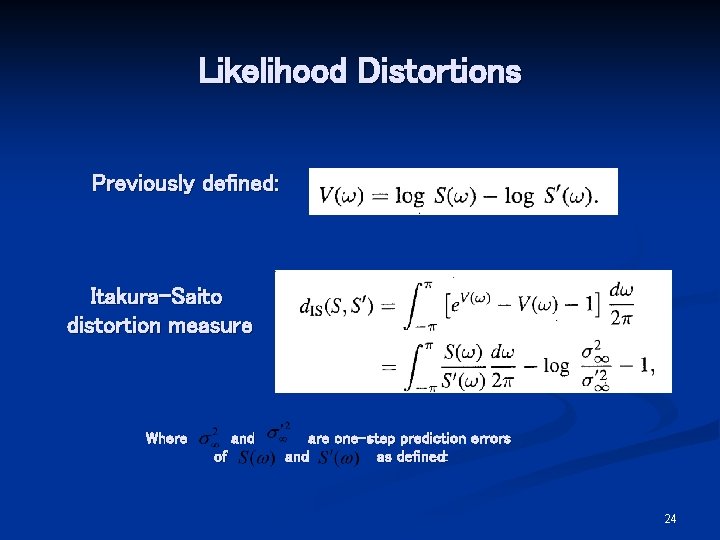 Likelihood Distortions Previously defined: Itakura-Saito distortion measure Where and of are one-step prediction errors