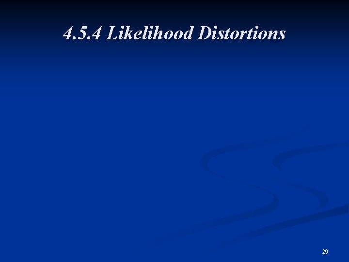 4. 5. 4 Likelihood Distortions 29 