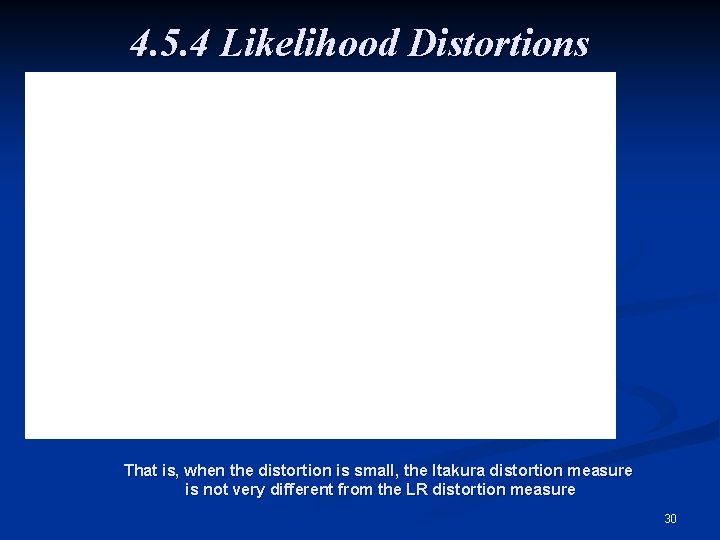 4. 5. 4 Likelihood Distortions That is, when the distortion is small, the Itakura