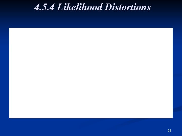4. 5. 4 Likelihood Distortions 33 