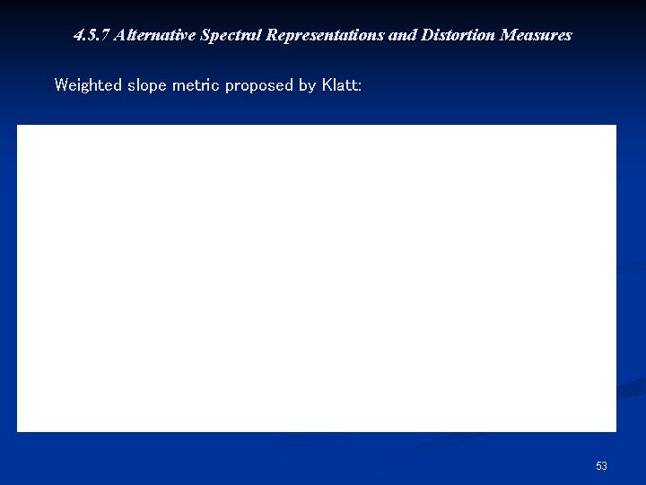 4. 5. 7 Alternative Spectral Representations and Distortion Measures Weighted slope metric proposed by