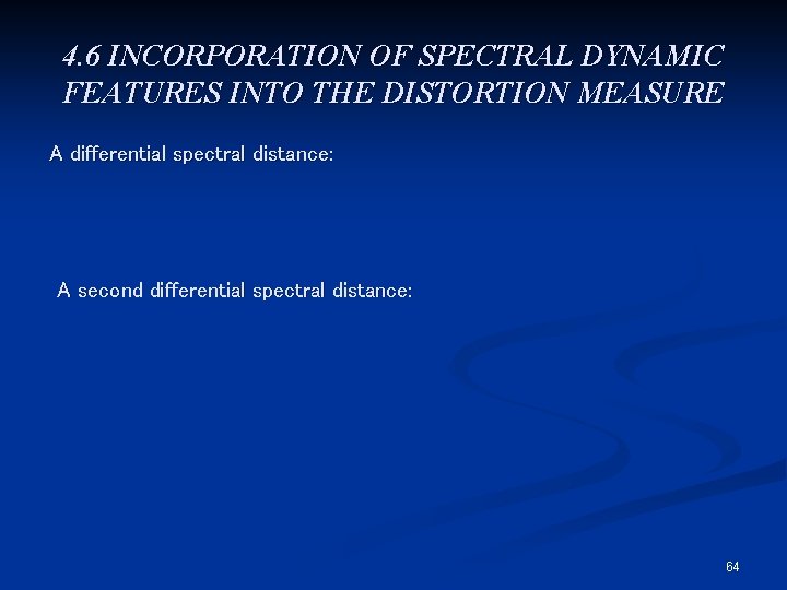 4. 6 INCORPORATION OF SPECTRAL DYNAMIC FEATURES INTO THE DISTORTION MEASURE A differential spectral