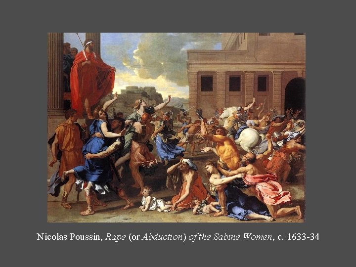 Nicolas Poussin, Rape (or Abduction) of the Sabine Women, c. 1633 -34 Nicolas Poussin, Rape (or Abduction) of the Sabine Women, c. 1633 -34