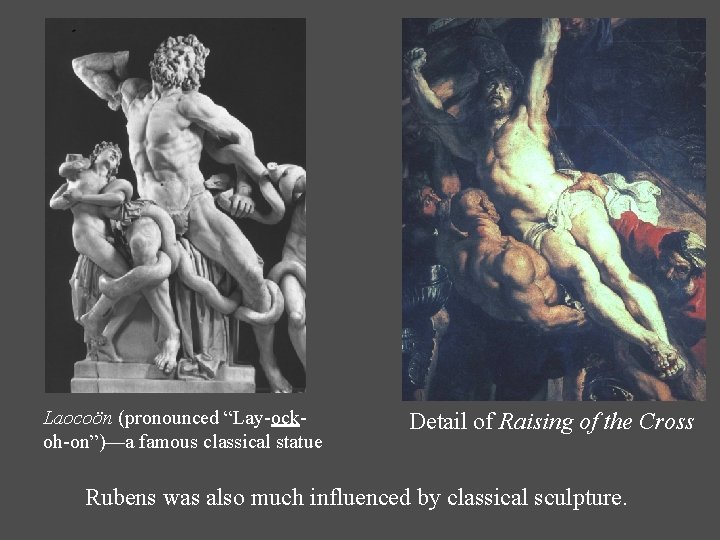 Laocoön (pronounced “Lay-ockoh-on”)—a famous classical statue Detail of Raising of the Cross Rubens was Laocoön (pronounced “Lay-ockoh-on”)—a famous classical statue Detail of Raising of the Cross Rubens was