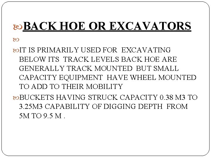  BACK HOE OR EXCAVATORS IT IS PRIMARILY USED FOR EXCAVATING BELOW ITS TRACK