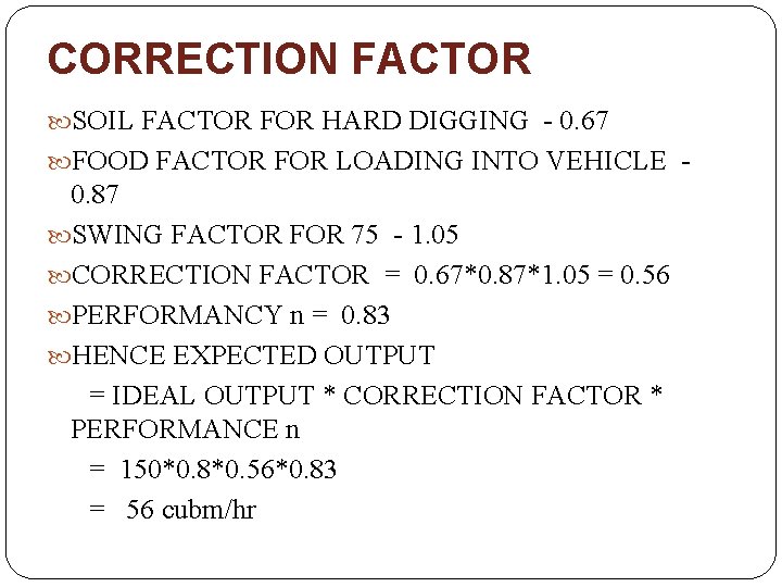 CORRECTION FACTOR SOIL FACTOR FOR HARD DIGGING - 0. 67 FOOD FACTOR FOR LOADING