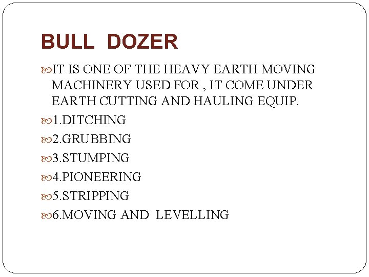 BULL DOZER IT IS ONE OF THE HEAVY EARTH MOVING MACHINERY USED FOR ,