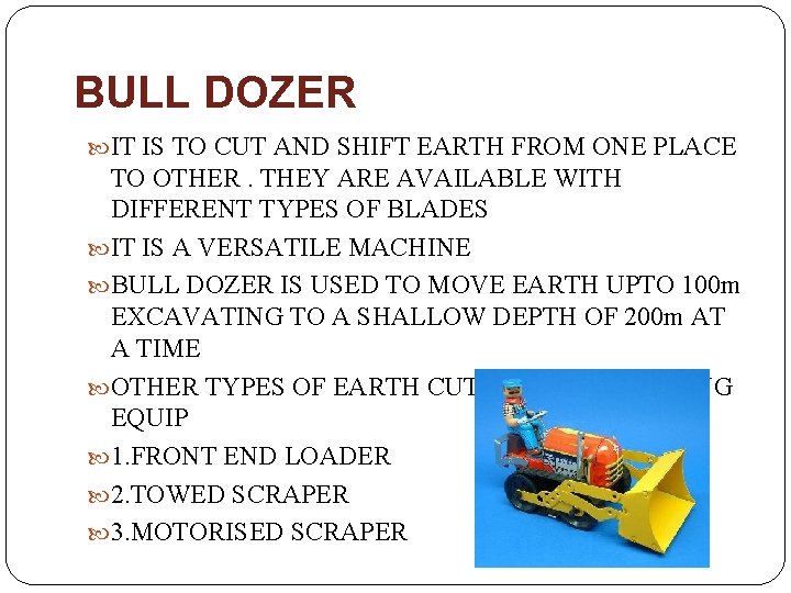 BULL DOZER IT IS TO CUT AND SHIFT EARTH FROM ONE PLACE TO OTHER.