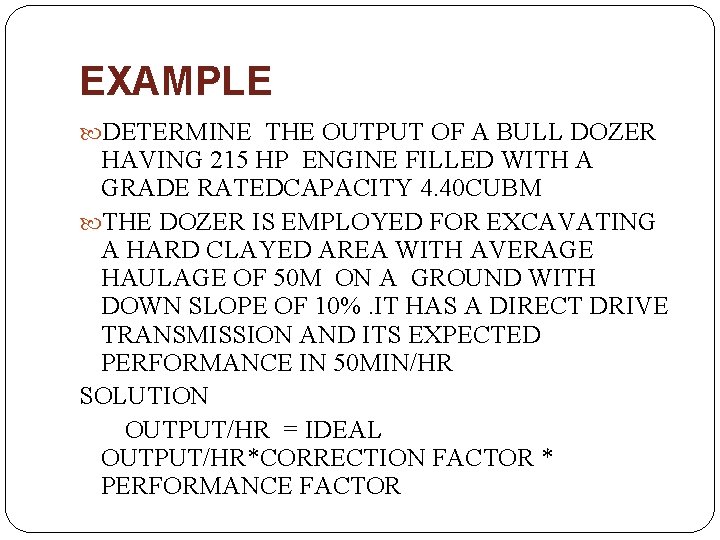 EXAMPLE DETERMINE THE OUTPUT OF A BULL DOZER HAVING 215 HP ENGINE FILLED WITH