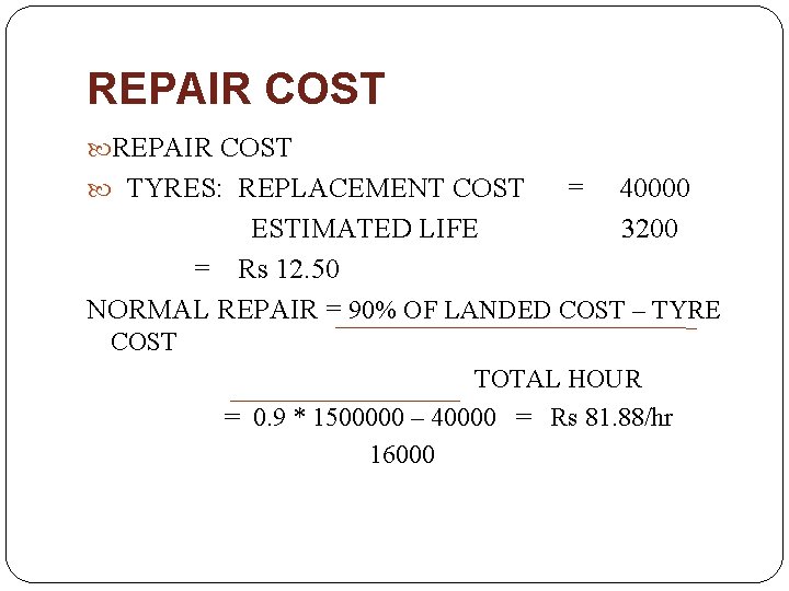 REPAIR COST TYRES: REPLACEMENT COST = 40000 ESTIMATED LIFE 3200 = Rs 12. 50