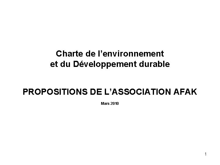 Charte de l’environnement et du Développement durable PROPOSITIONS DE L’ASSOCIATION AFAK Mars 2010 1
