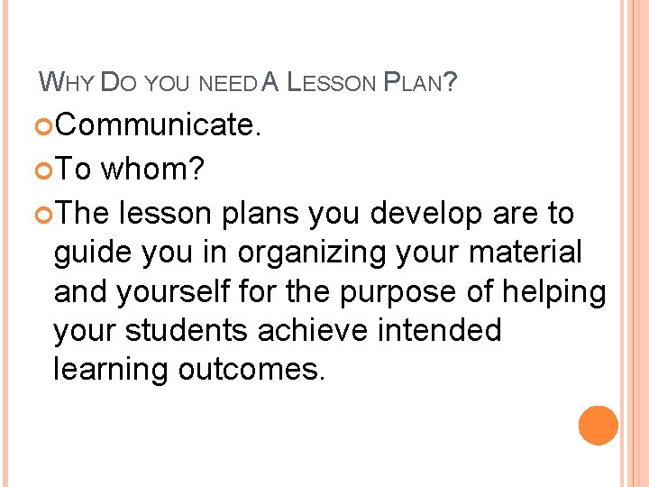 WHY DO YOU NEED A LESSON PLAN? Communicate. To whom? The lesson plans you WHY DO YOU NEED A LESSON PLAN? Communicate. To whom? The lesson plans you