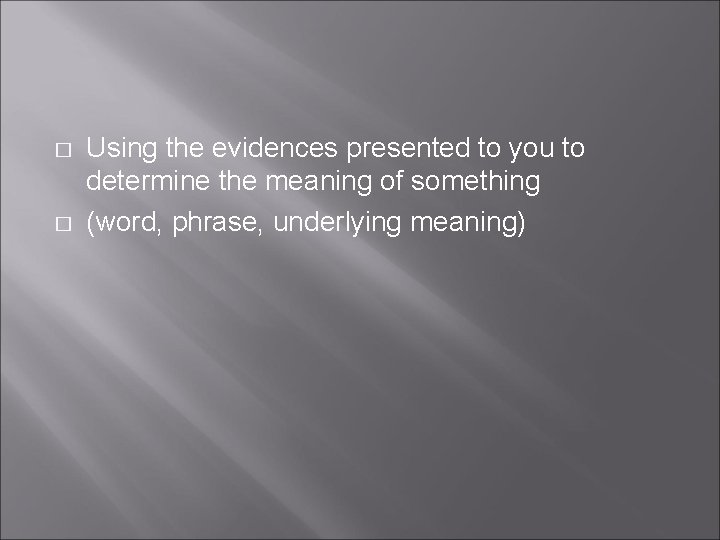 � � Using the evidences presented to you to determine the meaning of something