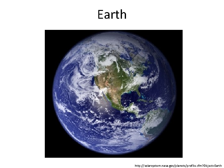 Earth http: //solarsystem. nasa. gov/planets/profile. cfm? Object=Earth 