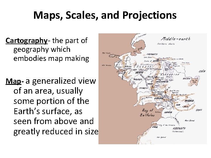 Maps, Scales, and Projections Cartography- the part of geography which embodies map making Map-