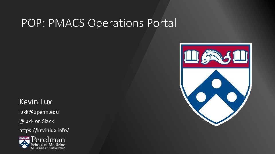 POP: PMACS Operations Portal Kevin Lux luxk@upenn. edu @luxk on Slack https: //kevinlux. info/