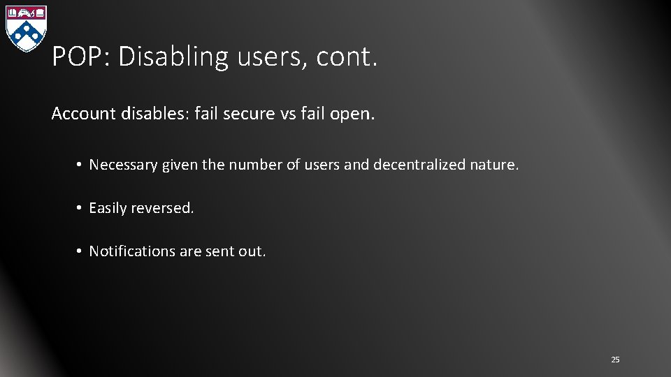POP: Disabling users, cont. Account disables: fail secure vs fail open. • Necessary given