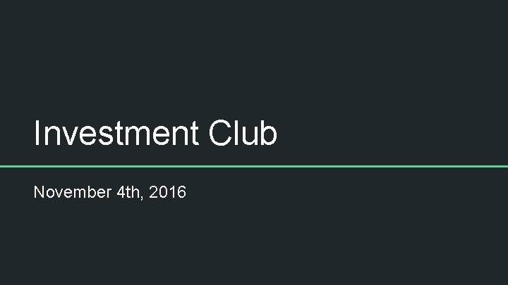 Investment Club November 4 th, 2016 