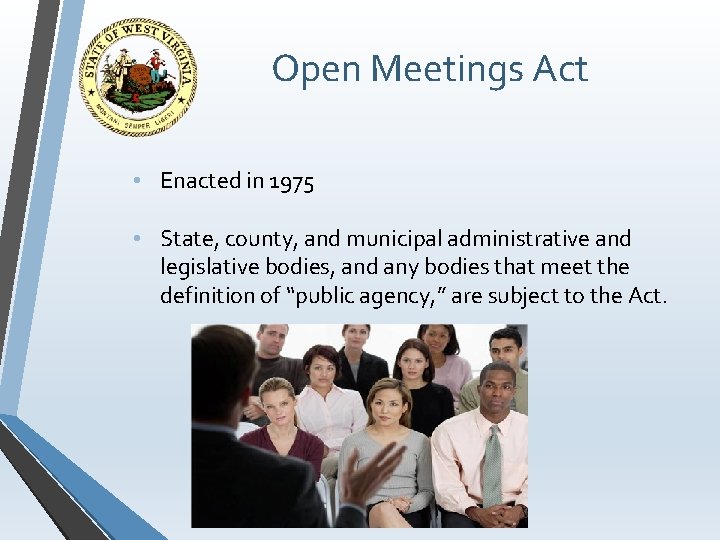 Open Meetings Act • Enacted in 1975 • State, county, and municipal administrative and