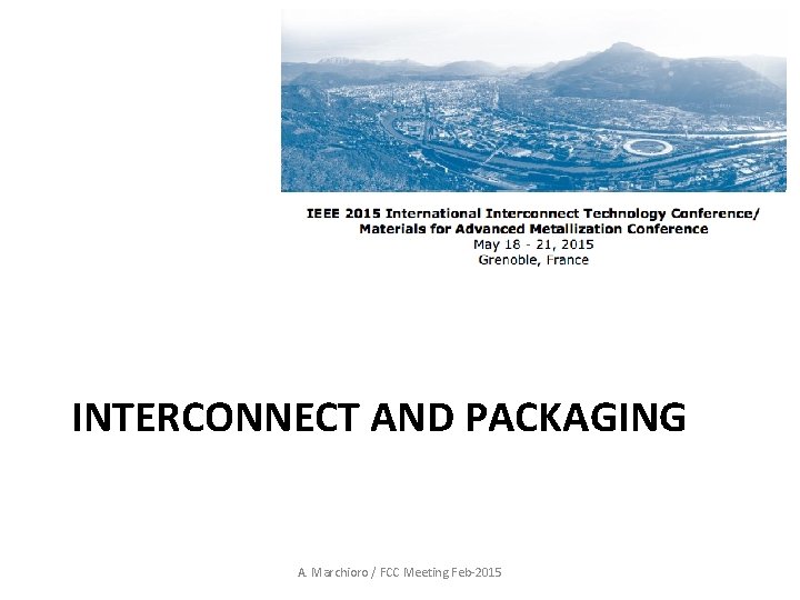 INTERCONNECT AND PACKAGING A. Marchioro / FCC Meeting Feb-2015 