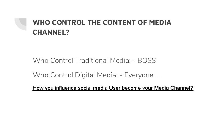 WHO CONTROL THE CONTENT OF MEDIA CHANNEL? Who Control Traditional Media: - BOSS Who